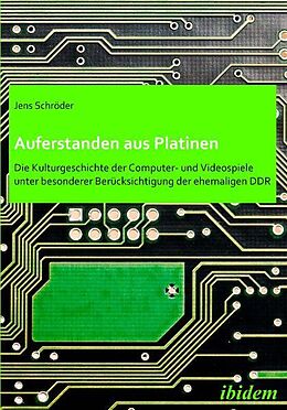Kartonierter Einband Auferstanden aus Platinen: Die Kulturgeschichte der Computer- und Videospiele unter besonderer Berücksichtigung der ehemaligen DDR von Jens Schröder