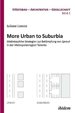 Kartonierter Einband More Urban to Suburbia. Städtebauliche Strategien zur Bekämpfung von Sprawl in der Metropolenregion Toronto von Juliane Lorenz