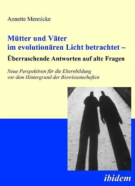 Mütter und Väter im evolutionären Licht betrachtet  Überraschende Antworten auf alte Fragen