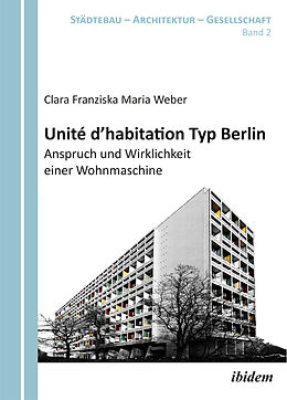 Kartonierter Einband Unité d'habitation Typ Berlin: Anspruch und Wirklichkeit einer Wohnmaschine von Clara Franziska Maria Weber