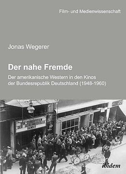 Kartonierter Einband Der nahe Fremde: Der amerikanische Western in den Kinos der Bundesrepublik Deutschland (1948-1960) von Jonas Wegerer