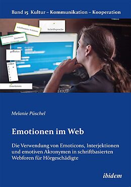 Kartonierter Einband Emotionen im Web: Die Verwendung von Emoticons, Interjektionen und emotiven Akronymen in schriftbasierten Webforen für Hörgeschädigte von Melanie Püschel