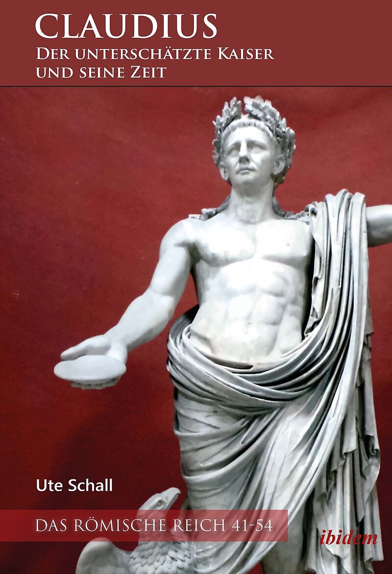 Claudius  der unterschätzte Kaiser und seine Zeit