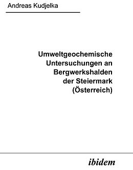 E-Book (pdf) Umweltgeochemische Untersuchungen an Bergwerkshalden der Steiermark (Österreich) von Andreas Kudjelka
