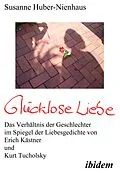 E-Book (pdf) Glücklose Liebe. Das Verhältnis der Geschlechter im Spiegel der Liebesgedichte von Erich Kästner und Kurt Tucholsky von Susanne Huber-Nienhaus