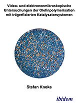 E-Book (pdf) Video- und elektronenmikroskopische Untersuchungen der Olefinpolymerisation mit trägerfixierten Katalysatorsystemen von Stefan Knoke