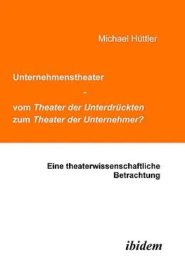 E-Book (pdf) Unternehmenstheater - vom Theater der Unterdrückten zum Theater der Unternehmer? von Michael Hüttler