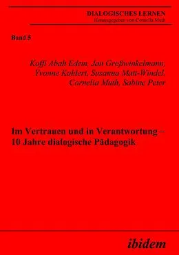 E-Book (pdf) Im Vertrauen und in Verantwortung - 10 Jahre dialogische Pädagogik von Koffi Abah Edem, Jan Grosswinkelmann, Yvonne Kahlert