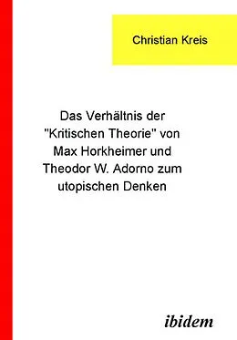 E-Book (pdf) Das Verhältnis der "Kritischen Theorie" von Max Horkheimer und Theodor W. Adorno zum utopischen Denken von Christian Kreis