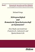 E-Book (pdf) Mehrsprachigkeit und Romanische Sprachwissenschaft an Gymnasien? Eine Studie zum modernen Französisch-, Italienisch- und Spanischunterricht von Michael Frings, Michael Frings