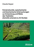 E-Book (pdf) Feinstrukturelle, cytochemische und biochemische Untersuchungen zur Entwicklung und Welke des Teeblattes (Camellia sinensis (L.) O. Kuntze) von Claudia Hepper