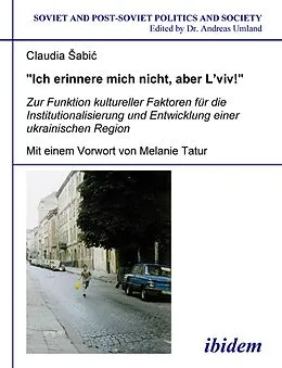 E-Book (pdf) "Ich erinnere mich nicht, aber L'viv!" Zur Funktion kultureller Faktoren für die Institutionalisierung und Entwicklung einer ukrainischen Region von Claudia Sabic
