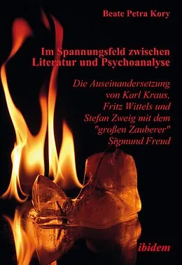 E-Book (pdf) Im Spannungsfeld zwischen Literatur und Psychoanalyse. Die Auseinandersetzung von Karl Kraus, Fritz Wittels und Stefan Zweig mit dem "großen Zauberer" Sigmund Freud von Beate P Kory