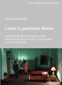 E-Book (pdf) Leben in gestörten Welten. Der filmische Raum in David Lynchs Eraserhead, Blue Velvet, Lost Highway und Inland Empire von Oliver Schmidt