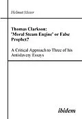 E-Book (pdf) Thomas Clarkson: 'Moral Steam Engine' or False Prophet? A Critical Approach to Three of his Antislavery Essays von Helmut Meier