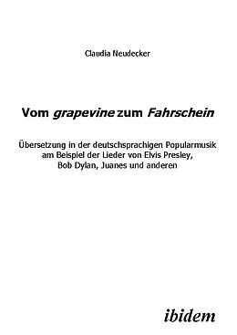 E-Book (pdf) Vom grapevine zum Fahrschein. Übersetzung in der deutschsprachigen Popularmusik am Beispiel der Lieder von Elvis Presley, Bob Dylan, Juanes und anderen von Claudia Neudecker