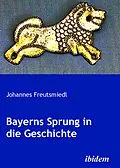E-Book (pdf) Bayerns Sprung in die Geschichte von Johannes Freutsmiedl