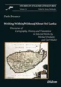 E-Book (pdf) Writing Within / Without / About Sri Lanka: Discourses of Cartography, History and Translation in Selected Works by Michael Ondaatje and Carl Muller von Paola Brusasco