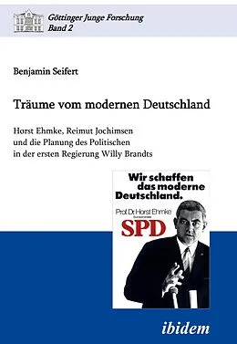 E-Book (pdf) Träume vom modernen Deutschland. Horst Ehmke, Reimut Jochimsen und die Planung des Politischen in der ersten Regierung Willy Brandts von Benjamin Seifert