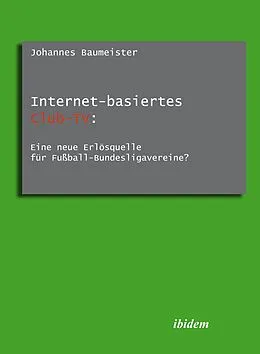 E-Book (pdf) Internet-basiertes Club-TV: Eine neue Erlösquelle für Fußball-Bundesligavereine? von Johannes Baumeister