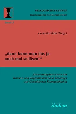 E-Book (pdf) "dann kann man das ja auch mal so lösen!" Auswertungsinterviews mit Kindern und Jugendlichen nach Trainings zur Gewaltfreien Kommunikation von Susanne Kalkowski, Annika Kneiphof, Katrin Lingemann