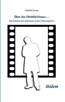 E-Book (pdf) Über das Filmbild hinaus... Die Präsenz des Absenten in der Filmrezeption von Patrick Kruse