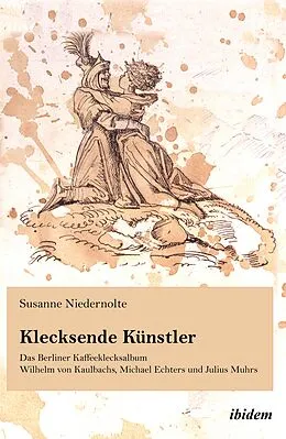 E-Book (pdf) Klecksende Künstler. Das Berliner Kaffeeklecksalbum Wilhelm von Kaulbachs, Michael Echters und Julius Muhrs von Susanne Niedernolte, Susanne Niedernolte