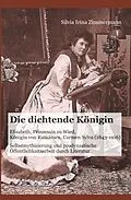 E-Book (pdf) Die dichtende Königin. Elisabeth, Prinzessin zu Wied, Königin von Rumänien, Carmen Sylva (1843-1916) von Silvia Irina Zimmermann