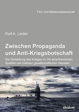 E-Book (pdf) Zwischen Propaganda und Anti-Kriegsbotschaft: Die Darstellung des Krieges im US-amerikanischen Spielfilm als Indikator gesellschaftlichen Wandels von Ralf Linder