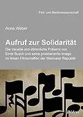 E-Book (pdf) Aufruf zur Solidarität: Die visuelle und stimmliche Präsenz von Ernst Busch und seine proletarische Imago im linken Filmschaffen der Weimarer Republik von Anna Weber
