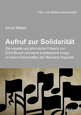 E-Book (pdf) Aufruf zur Solidarität: Die visuelle und stimmliche Präsenz von Ernst Busch und seine proletarische Imago im linken Filmschaffen der Weimarer Republik von Anna Weber