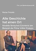 E-Book (pdf) Alle Geschichte hat einen Ort: Modelle filmischen Erinnerns am Beispiel der Filme Volker Koepps von Marian Petraitis