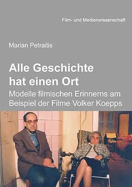 E-Book (pdf) Alle Geschichte hat einen Ort: Modelle filmischen Erinnerns am Beispiel der Filme Volker Koepps von Marian Petraitis
