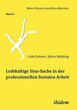 E-Book (pdf) Leibhaftige Sinn-Suche in der professionellen Sozialen Arbeit von Liska Sehnert, Sylvia Waltking