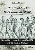 E-Book (pdf) 'Malleable at the European Will': British Discourse on Slavery (1784-1824) and the Image of Africans von Helmut Meier