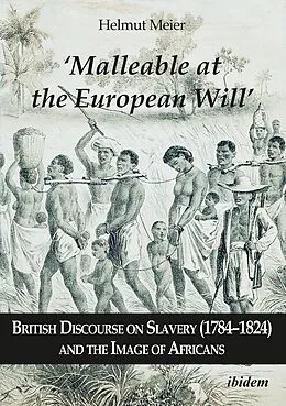 E-Book (pdf) 'Malleable at the European Will': British Discourse on Slavery (1784-1824) and the Image of Africans von Helmut Meier