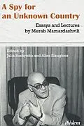 E-Book (pdf) A Spy for an Unknown Country: Essays and Lectures by Merab Mamardashvili von Merab Mamardashvili