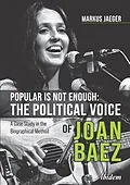 E-Book (pdf) Popular Is Not Enough: The Political Voice Of Joan Baez von Markus Jaeger