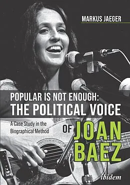 E-Book (pdf) Popular Is Not Enough: The Political Voice Of Joan Baez von Markus Jaeger