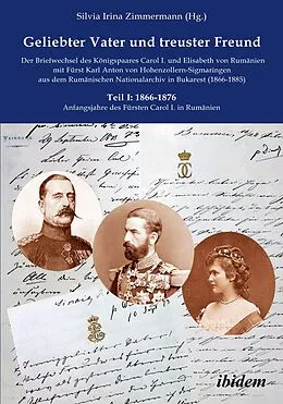 E-Book (pdf) Geliebter Vater und treuster Freund - Der Briefwechsel des Königspaares Carol I. und Elisabeth von Rumänien mit Fürst Karl Anton von Hohenzollern-Sigmaringen aus dem Rumänischen Nationalarchiv in Bukarest (1866-1885) von 