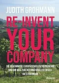 E-Book (pdf) Re-invent your company: Die Geheimnisse europäischer Entrepreneure und ihr Weg zum internationalen Erfolg von Judith Grohmann