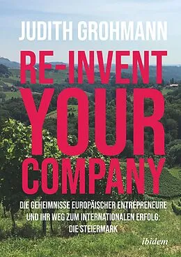 E-Book (pdf) Re-invent your company: Die Geheimnisse europäischer Entrepreneure und ihr Weg zum internationalen Erfolg von Judith Grohmann