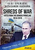 E-Book (pdf) Shreds of War: Fates from the Donbas Frontline 2014-2019 von Ildikó Eperjesi, Oleksandr Kachura