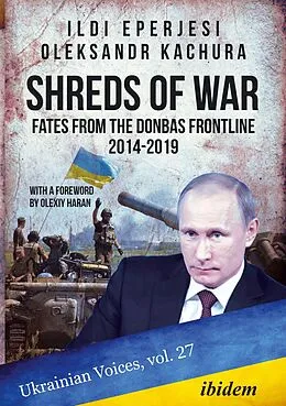 E-Book (pdf) Shreds of War: Fates from the Donbas Frontline 2014-2019 von Ildikó Eperjesi, Oleksandr Kachura
