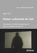 E-Book (pdf) Reisen außerhalb der Zeit: Strategien der Selbstinszenierung im Kino von Manoel de Oliveiraen außerhalb der Zeit von Marc Frei