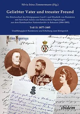 E-Book (pdf) Geliebter Vater und treuster Freund - Der Briefwechsel des Königspaares Carol I. und Elisabeth von Rumänien mit Fürst Karl Anton von Hohenzollern-Sigmaringen aus dem Rumänischen Nationalarchiv in Bukarest (1866-1885) von 