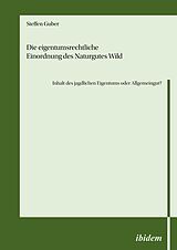 E-Book (epub) Die eigentumsrechtliche Einordnung des Naturgutes Wild - Inhalt des jagdlichen Eigentums oder Allgemeingut? von Steffen Guber