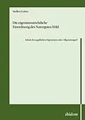 E-Book (pdf) Die eigentumsrechtliche Einordnung des Naturgutes Wild - Inhalt des jagdlichen Eigentums oder Allgemeingut? von Steffen Guber