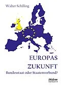E-Book (pdf) Europas Zukunft. Bundesstaat oder Staatenverbund? von Walter Schilling