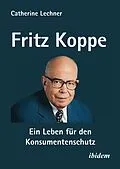 E-Book (pdf) Fritz Koppe: Ein Leben für den Konsumentenschutz von Catherine Lechner